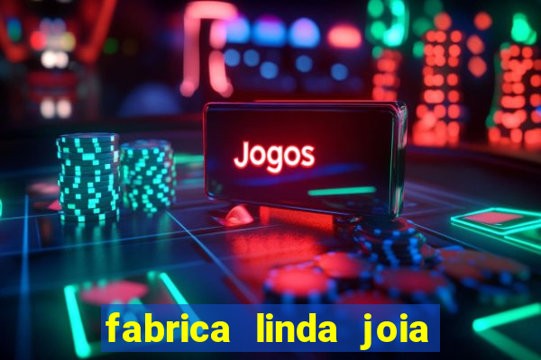 fabrica linda joia vitoria conquista bahia